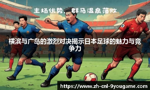 横滨与广岛的激烈对决揭示日本足球的魅力与竞争力
